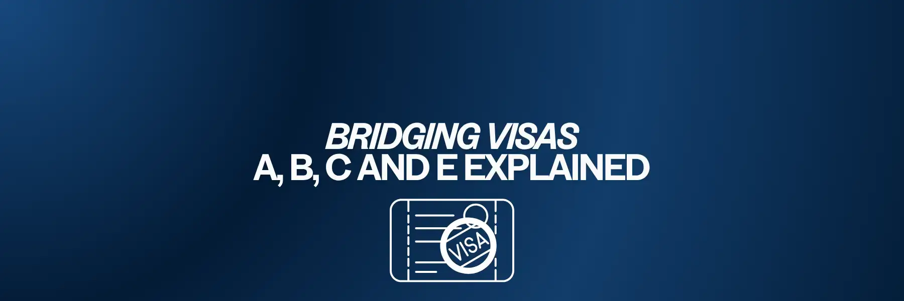 Bridging Visas A,B,C and E Explained